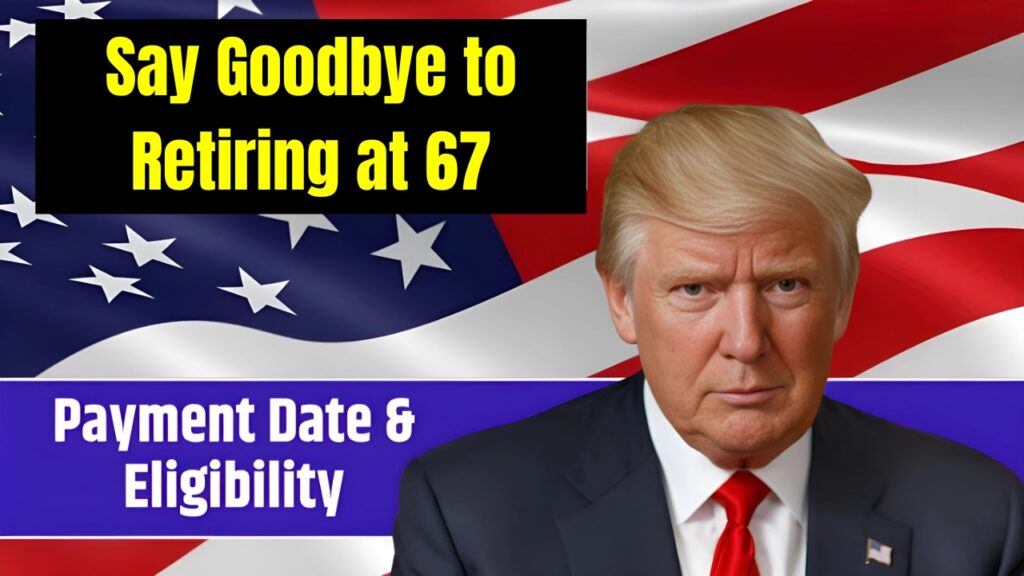 Say Goodbye to Retiring at 67